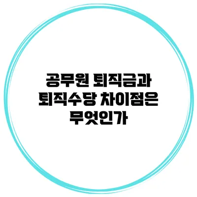 공무원 퇴직금과 퇴직수당 차이점은 무엇인가?