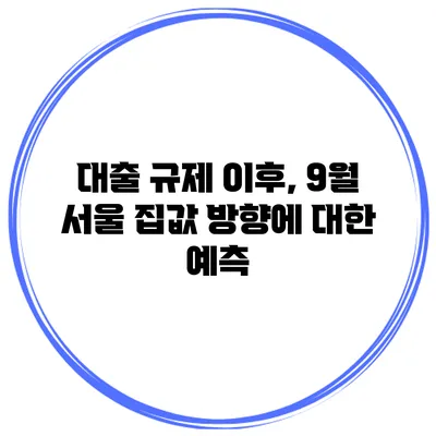 대출 규제 이후, 9월 서울 집값 방향에 대한 예측