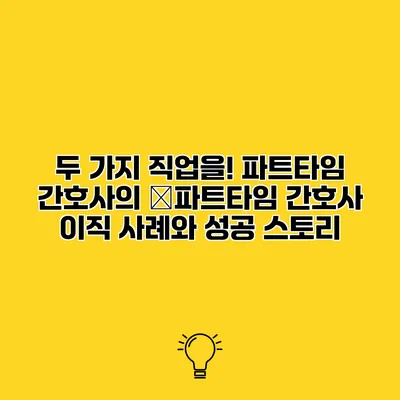 두 가지 직업을! 파트타임 간호사의 �파트타임 간호사 이직 사례와 성공 스토리