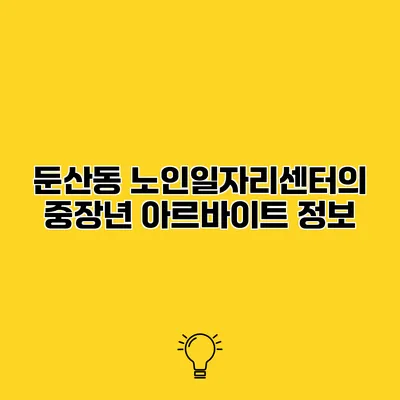 둔산동 노인일자리센터의 중장년 아르바이트 정보