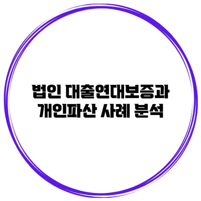 법인 대출연대보증과 개인파산 사례 분석