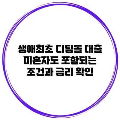 생애최초 디딤돌 대출 미혼자도 포함되는 조건과 금리 확인