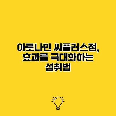 아로나민 씨플러스정, 효과를 극대화하는 섭취법