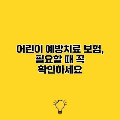 어린이 예방치료 보험, 필요할 때 꼭 확인하세요