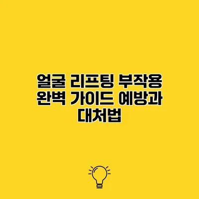 얼굴 리프팅 부작용 완벽 가이드 예방과 대처법