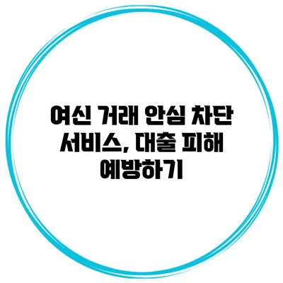 여신 거래 안심 차단 서비스, 대출 피해 예방하기