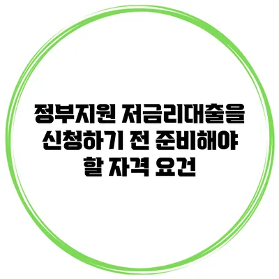 정부지원 저금리대출을 신청하기 전 준비해야 할 자격 요건