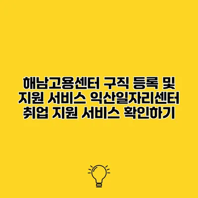 해남고용센터 구직 등록 및 지원 서비스 익산일자리센터 취업 지원 서비스 확인하기