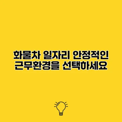 화물차 일자리 안정적인 근무환경을 선택하세요