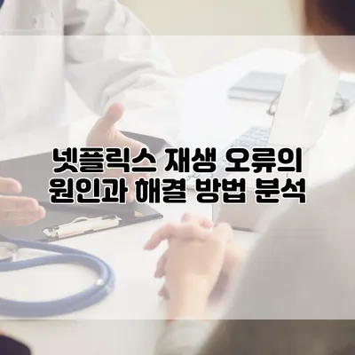 넷플릭스 재생 오류의 원인과 해결 방법 분석