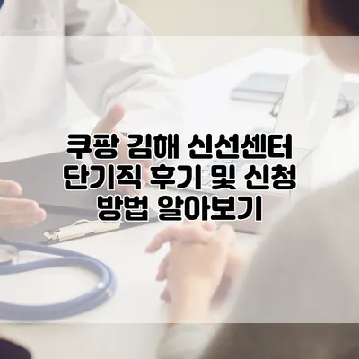 쿠팡 김해 신선센터 단기직 후기 및 신청 방법 알아보기